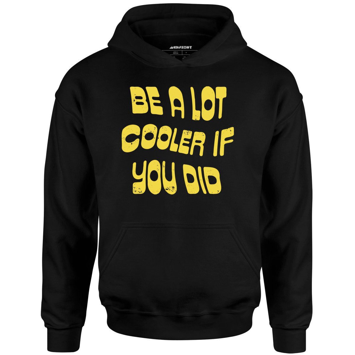 Be A Lot Cooler If You Did – Unisex Hoodie